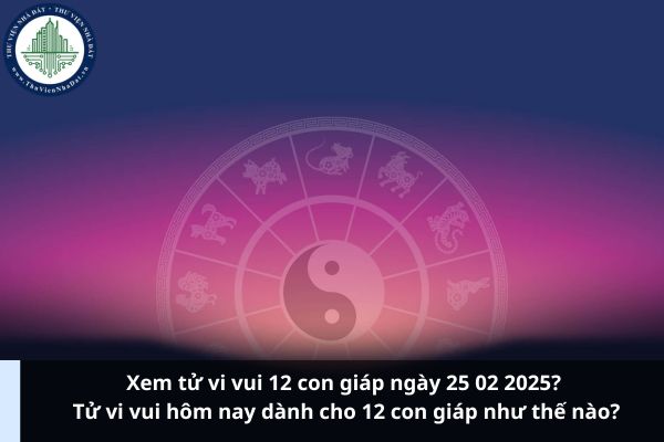 Xem tử vi vui 12 con giáp ngày 25 02 2025? Tử vi vui hôm nay dành cho 12 con giáp như thế nào? (Ảnh từ Internet)