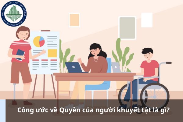 Công ước về Quyền của người khuyết tật là gì? 