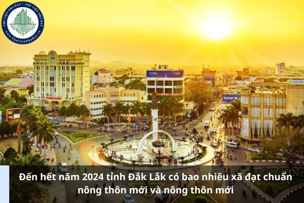 Đến hết năm 2024 tỉnh Đắk Lắk có bao nhiêu xã đạt chuẩn nông thôn mới và nông thôn mới (Ảnh từ Internet)