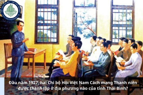 Đầu năm 1927, hai Chi bộ Hội Việt Nam Cách mạng Thanh niên được thành lập ở địa phương nào của tỉnh Thái Bình? 