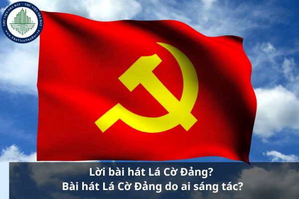 Lời bài hát Lá Cờ Đảng? Bài hát Lá Cờ Đảng do ai sáng tác? (Ảnh từ Internet)