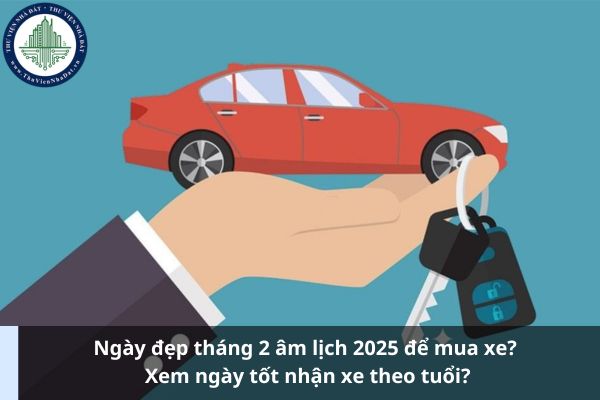 Ngày đẹp tháng 2 âm lịch 2025 để mua xe? Xem ngày tốt nhận xe theo tuổi? (Ảnh từ Internet)