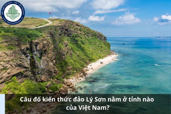 Câu đố kiến thức đảo Lý Sơn nằm ở tỉnh nào của Việt Nam?