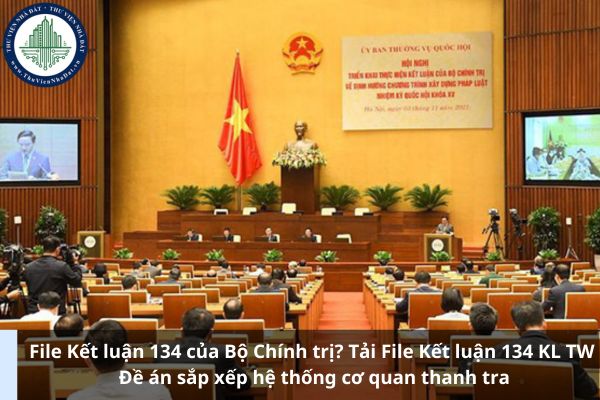 File Kết luận 134 của Bộ Chính trị? Tải File Kết luận 134 KL TW Đề án sắp xếp hệ thống cơ quan thanh tra