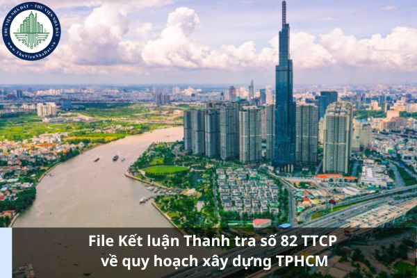 File Kết luận Thanh tra số 82 TTCP về quy hoạch xây dựng TPHCM