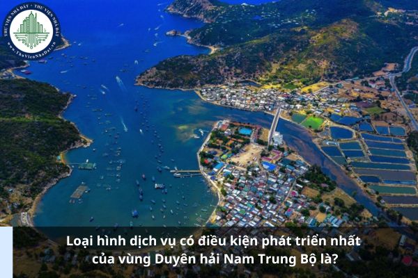 Loại hình dịch vụ có điều kiện phát triển nhất của vùng Duyên hải Nam Trung Bộ là?