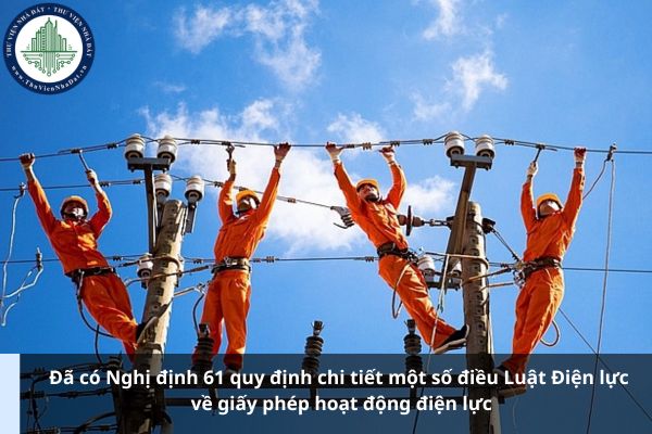 Đã có Nghị định 61 quy định chi tiết một số điều Luật Điện lực về giấy phép hoạt động điện lực (Hình từ Internet)