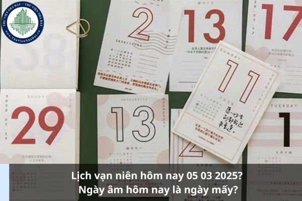 Lịch vạn niên hôm nay 05 03 2025? Ngày âm hôm nay là ngày mấy? (Ảnh từ Internet)