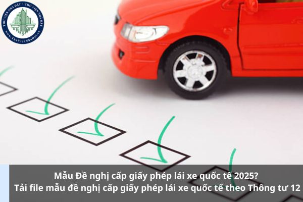 Mẫu Đề nghị cấp giấy phép lái xe quốc tế 2025? Tải file mẫu đề nghị cấp giấy phép lái xe quốc tế theo Thông tư 12 (Ảnh từ Internet)