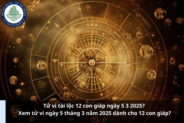 Tử vi tài lộc 12 con giáp ngày 5 3 2025? Xem tử vi ngày 5 tháng 3 năm 2025 dành cho 12 con giáp? (Ảnh từ Internet)