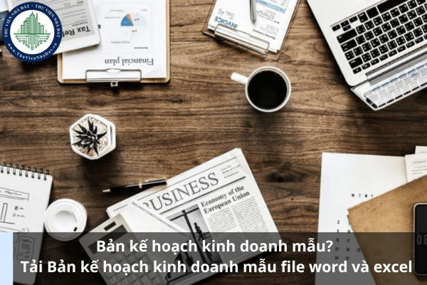 Bản kế hoạch kinh doanh mẫu? Tải Bản kế hoạch kinh doanh mẫu file word và excel