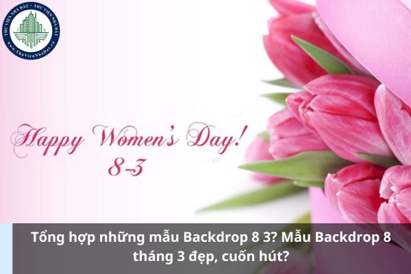 Tổng hợp những mẫu Backdrop 8 3? Mẫu Backdrop 8 tháng 3 đẹp, cuốn hút? 