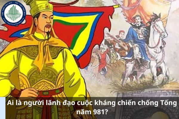 Ai là người lãnh đạo cuộc kháng chiến chống Tống năm 981?