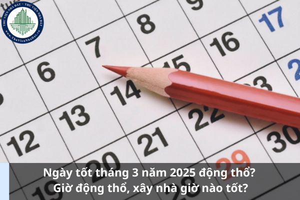 Ngày tốt tháng 3 năm 2025 động thổ? Giờ động thổ, xây nhà giờ nào tốt? (Hình từ Internet)