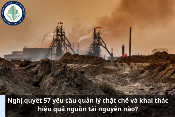 Nghị quyết 57 yêu cầu quản lý chặt chẽ và khai thác hiệu quả nguồn tài nguyên nào? (Hình từ Internet)