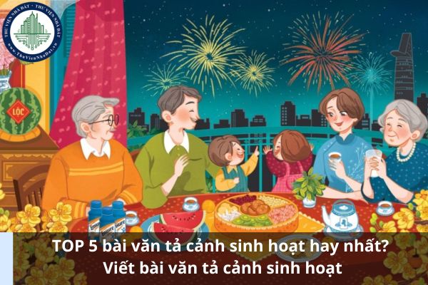 TOP 5 bài văn tả cảnh sinh hoạt hay nhất? Viết bài văn tả cảnh sinh hoạt