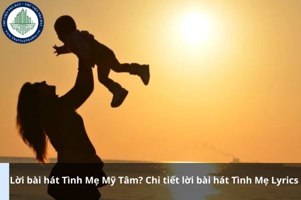 Lời bài hát Tình Mẹ Mỹ Tâm? Chi tiết lời bài hát Tình Mẹ Lyrics (Hình từ Internet)