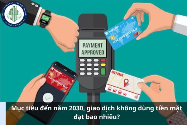 Mục tiêu đến năm 2030, giao dịch không dùng tiền mặt đạt bao nhiêu?