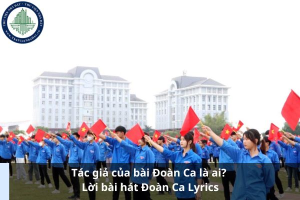 Tác giả của bài Đoàn Ca là ai? Lời bài hát Đoàn Ca Lyrics (Hình từ Internet)