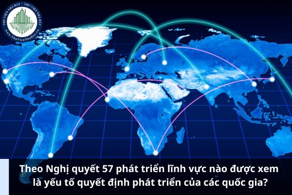 Theo Nghị quyết 57 phát triển lĩnh vực nào được xem là yếu tố quyết định phát triển của các quốc gia? (Hình từ Internet)