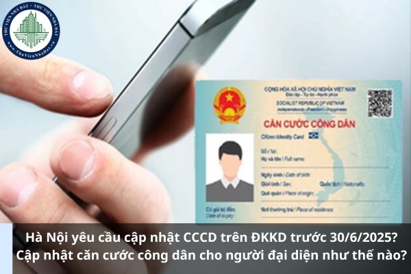 Hà Nội yêu cầu cập nhật CCCD trên ĐKKD trước 30/6/2025? Cập nhật căn cước công dân cho người đại diện như thế nào? (Hình từ Internet)