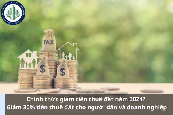 Chính thức giảm tiền thuế đất năm 2024? Giảm 30% tiền thuê đất cho người dân và doanh nghiệp (Hình từ Internet)