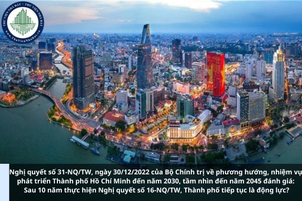 Nghị quyết số 31-NQ/TW, ngày 30/12/2022 của Bộ Chính trị về phương hướng, nhiệm vụ phát triển Thành phố Hồ Chí Minh đến năm 2030, tầm nhìn đến năm 2045 đánh giá: Sau 10 năm thực hiện Nghị quyết số 16-NQ/TW, Thành phố tiếp tục là động lực? (Hình từ Internet)