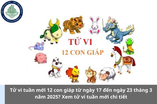 Tử vi tuần mới 12 con giáp từ ngày 17 đến ngày 23 tháng 3 năm 2025? Xem tử vi tuần mới chi tiết (Hình từ Internet)