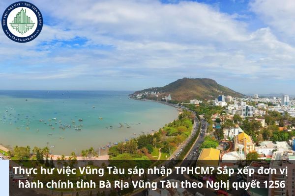 Thực hư việc Vũng Tàu sáp nhập TPHCM? Sắp xếp đơn vị hành chính tỉnh Bà Rịa Vũng Tàu theo Nghị quyết 1256