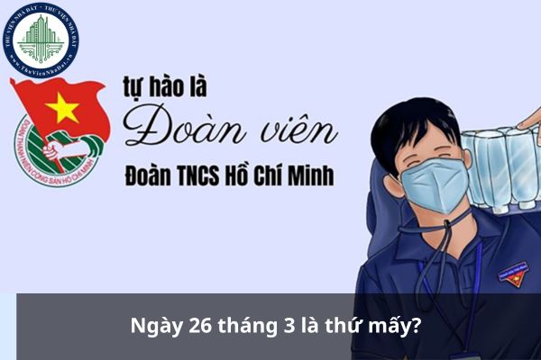 Ngày 26 tháng 3 là thứ mấy? Tại sao lấy ngày 26 3 là ngày thành lập Đoàn TNCS Hồ Chí Minh?