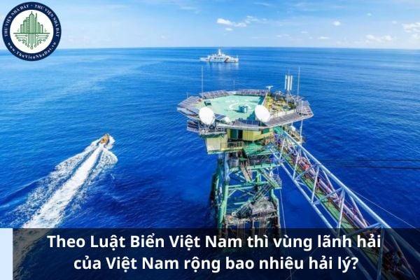 Theo Luật Biển Việt Nam thì vùng lãnh hải của Việt Nam rộng bao nhiêu hải lý?