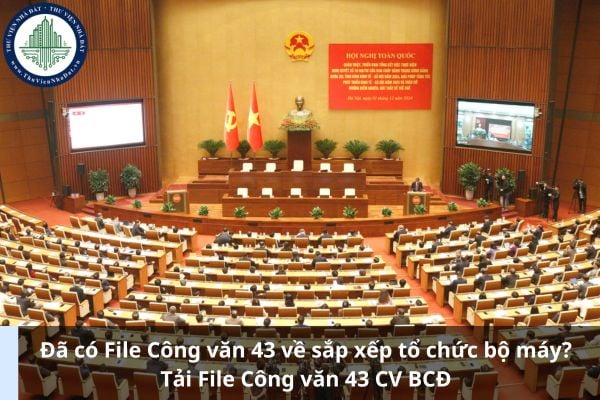 Đã có File Công văn 43 về sắp xếp tổ chức bộ máy? Tải File Công văn 43 CV BCĐ 