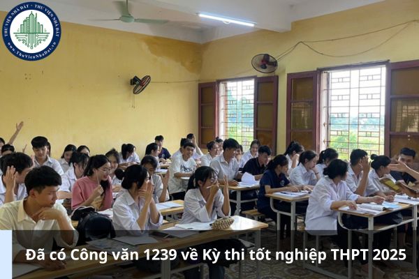 Đã có Công văn 1239 về Kỳ thi tốt nghiệp THPT 2025
