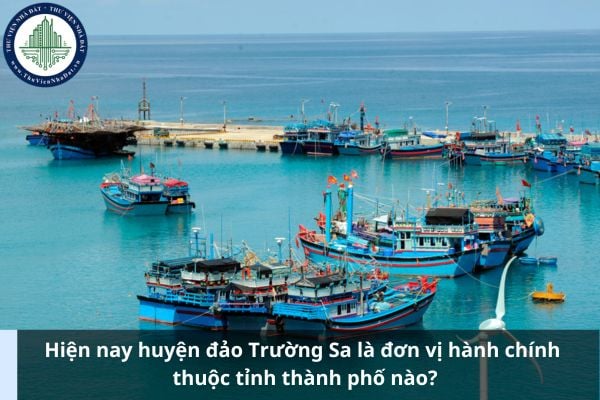 Hiện nay huyện đảo Trường Sa là đơn vị hành chính thuộc tỉnh thành phố nào?