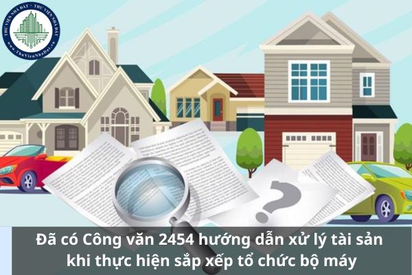 Đã có Công văn 2454 hướng dẫn xử lý tài sản khi thực hiện sắp xếp tổ chức bộ máy
