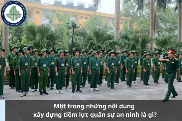 Một trong những nội dung xây dựng tiềm lực quân sự an ninh là gì?