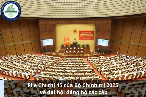 File Chỉ thị 45 của Bộ Chính trị 2025 về đại hội đảng bộ các cấp