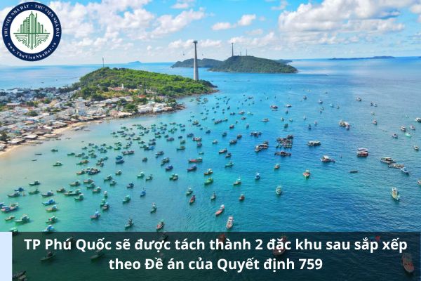 TP Phú Quốc sẽ được tách thành 2 đặc khu sau sắp xếp theo Đề án của Quyết định 759