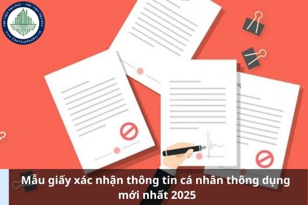 Mẫu giấy xác nhận thông tin cá nhân thông dụng mới nhất 2025