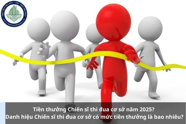 Tiền thưởng Chiến sĩ thi đua cơ sở năm 2025? Danh hiệu Chiến sĩ thi đua cơ sở có mức tiền thưởng là bao nhiêu?