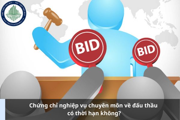 Chứng chỉ nghiệp vụ chuyên môn về đấu thầu có thời hạn không?