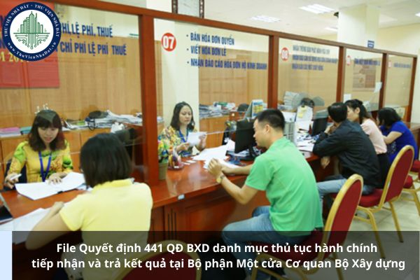File Quyết định 441 QĐ BXD danh mục thủ tục hành chính tiếp nhận và trả kết quả tại Bộ phận Một cửa Cơ quan Bộ Xây dựng