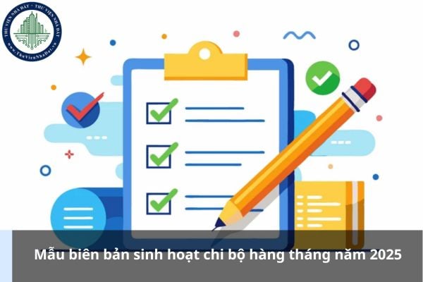 Mẫu biên bản sinh hoạt chi bộ hàng tháng năm 2025