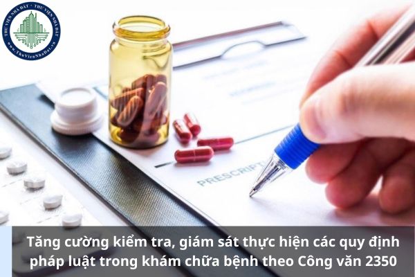 Tăng cường kiểm tra, giám sát thực hiện các quy định pháp luật trong khám chữa bệnh theo Công văn 2350
