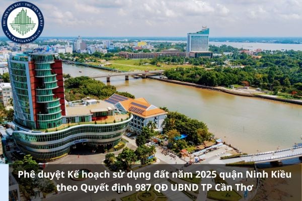 Phê duyệt Kế hoạch sử dụng đất năm 2025 quận Ninh Kiều theo Quyết định 987 QĐ UBND TP Cần Thơ