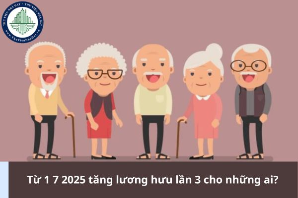 Từ 1 7 2025 tăng lương hưu lần 3 cho những ai?