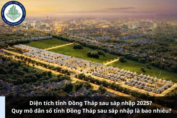 Diện tích tỉnh Đồng Tháp sau sáp nhập 2025? Quy mô dân số tỉnh Đồng Tháp sau sáp nhập là bao nhiêu?