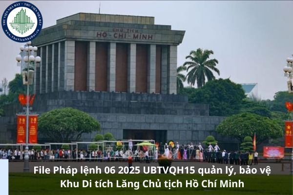 File Pháp lệnh 06 2025 UBTVQH15 quản lý, bảo vệ Khu Di tích Lăng Chủ tịch Hồ Chí Minh