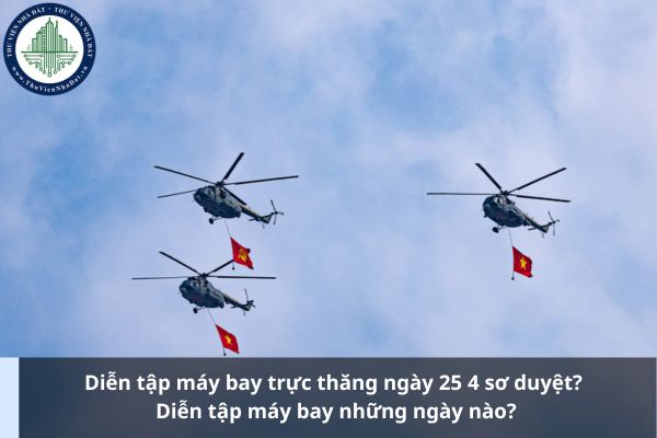 Diễn tập máy bay trực thăng ngày 25 4 sơ duyệt? Diễn tập máy bay những ngày nào?