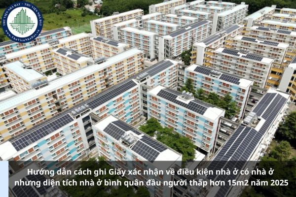 Hướng dẫn cách ghi Giấy xác nhận về điều kiện nhà ở có nhà ở nhưng diện tích nhà ở bình quân đầu người thấp hơn 15m2 năm 2025